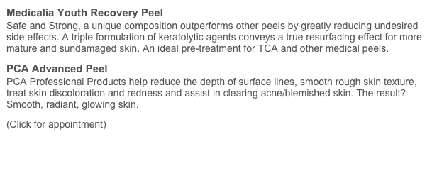 Medicalia Youth Recovery Peel
Safe and Strong, a unique composition outperforms other peels by greatly reducing undesired side effects. A triple formulation of keratolytic agents conveys a true resurfacing effect for more mature and sundamaged skin. An ideal pre-treatment for TCA and other medical peels.
PCA Advanced Peel
PCA Professional Products help reduce the depth of surface lines, smooth rough skin texture, treat skin discoloration and redness and assist in clearing acne/blemished skin. The result? Smooth, radiant, glowing skin.
(Click for appointment)